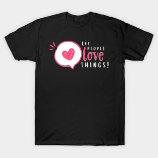 Let People Love Things! T-Shirt